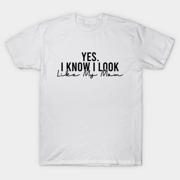 Yes I Know I Look Like My Mom T-Shirt by Blonc